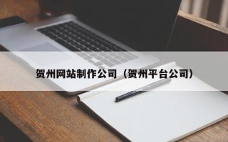 伊川贺州网站制作公司（贺州平台公司）
